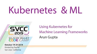 Using Kubernetes for Machine Learning Frameworks at Silicon Valley Code Camp 2019