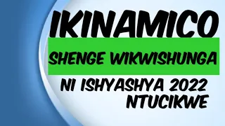 IKINAMICO SHENGE WIKWISHUNGA/Ikinamico indamutsa nshyashya 2022.