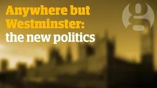 The new politics | Anywhere but Westminster