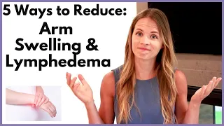 How to Reduce Arm Swelling - Top 5 Ways to Get Rid of Hand or Arm Lymphedema