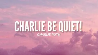 Charlie Be Quiet! - Charlie Puth (Video Lyrics) l "Charlie, be quiet, don't make a sound"