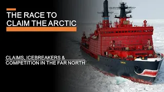 Competing for the Arctic - Claims, Icebreakers & the Race for the Far North