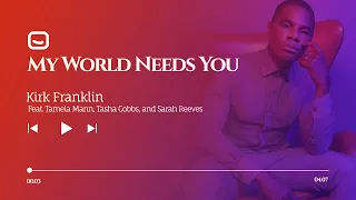 My World Needs You lyrics by Kirk Franklin ft. Tasha Cobbs, Tamela Mann, and Sarah Reeves