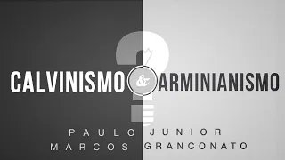 CALVINISMO e ARMINIANISMO   Paulo Junior & Marcos Granconato