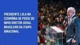 Presidente Lula na cerimônia de posse do novo Diretor-Geral Brasileiro da Itaipu Binacional