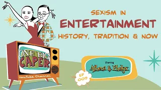 ep 009 Sexism in Entertainment: History, Tradition & Now
