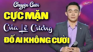 Cười Ra Nước Mắt - Những Mẩu Chuyện Cười CỰC MẶN của Lê Cường Ai Xem Cũng Không Nhịn Được Cười