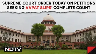 VVPAT News | Supreme Court Order Today On Petitions Seeking VVPAT Slips' Complete Count & Other News