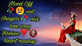 Mood Off 🥀😢 sad Shayari🥀 mix love soag Broken❣️🚷 Heart mashup
