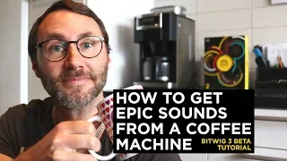 HOW TO GET EPIC SOUNDS FROM A COFFEE MACHINE - BITWIG STUDIO Granular Synthesis