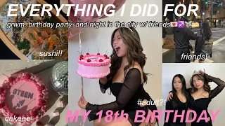 EVERYTHING I DID FOR MY 18th BIRTHDAY VLOG! | grwm, bday party, + night in the city w/ friends 🍰🥳