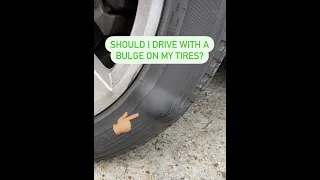 Should I drive with a bulge on my tires?