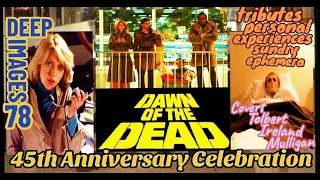 DEEP IMAGES 78: DAWN OF THE DEAD 45th Anniversary Celebration part 2