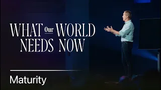 What Our World Needs Now: Maturity // Andy Stanley