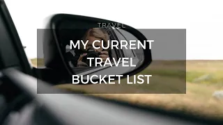 My Current Travel Bucket List