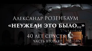 Александр Розенбаум – «Неужели это было…» 40 лет спустя (14 октября 2023, второе отделение)