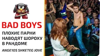 Bad boys. Плохие парни наводят шороху в рандоме. Ange1os Shketeg Jove