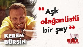 Kerem Bürsin: Aşk olağanüstü bir şey! | Hakan Gence ile Sıkı Muhabbet