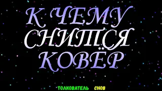 ТОЛКОВАТЕЛЬ СНОВ  ~ КОВЁР ВИДЕТЬ ВО СНЕ, К ЧЕМУ СНИТСЯ.