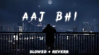 Aaj Bhi || Vishal Mishra | Ali Fazal,surbhi Jyoti   | (slowe +reverb)