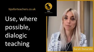 Use, where possible, dialogic teaching - Tips for Teachers