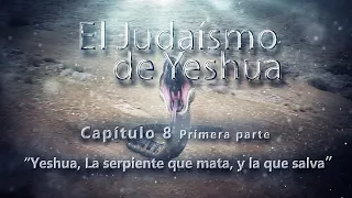 Yeshua, La serpiente que mata, y la que salva El Judaísmo de Yeshua CAP. 8 parte 1