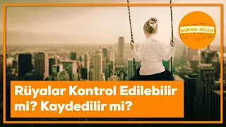 Rüyalar Kontrol Edilebilir mi? Kaydedilir mi? Rüyalarımızı Neden Hatırlamıyoruz?