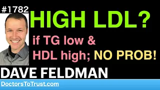 DAVE FELDMAN | HIGH LDL?   if TG low & HDL high; NO PROB!