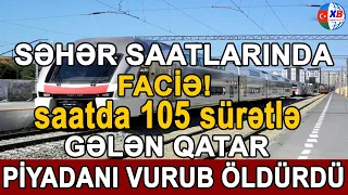 SƏHƏR SAATLARINDA FACİƏ!   Saatda 105 sürətlə qatarı piyadanı vurub öldürdü