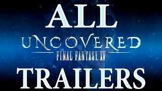 Final Fantasy XV (15) ALL Trailers || Uncovered || HD