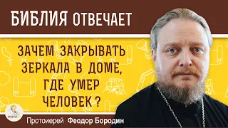 Зачем закрывать зеркала в доме, где умер человек ?  Протоиерей Феодор Бородин