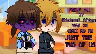 JUST THE TWO OF US | FNAF - OSHI NO KO FANFIC AU DESC | Michael Afton, Kamiki Hikaru & William Afton