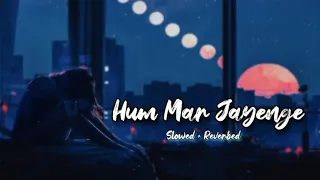 Hum Mar Jayenge 🥀 - Slowed Reverbed / @UffVibes / @AbhiMeena