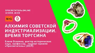 Просветитель.Online. Елена Осокина. Алхимия советской индустриализации. Время Торгсина