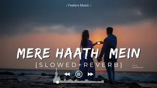 Mere Haath Mein | [Slowed+Reverb] | Feelers Music