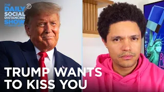 Why Donald Trump Is Threatening to Kiss You | The Daily Social Distancing Show