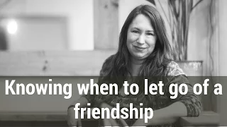 Knowing when to let go of a friendship