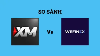 So sánh sàn XM và Wefinex - Sàn forex nào tốt hơn? Nên trade tại sàn forex nào?