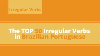 The TOP 50 Irregular Verbs in Brazilian Portuguese #verbsinportuguese