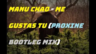 Manu Chao - Me Gustas Tu (PROXINE bootleg mix)