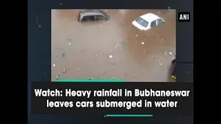 Watch: Heavy rainfall in Bubhaneswar leaves cars submerged in water - ANI News