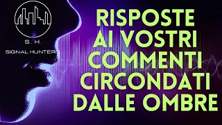 | RIPOSTE AI VOSTRI COMMENTI  E  ANALISI  - CIRCONDATI DALLE OMBRE  |