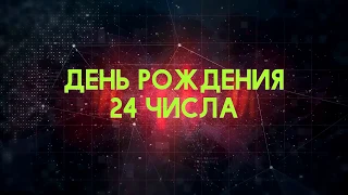 Люди рожденные 24 День рождения 24 Дата рождения 24 числа правда о людях