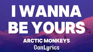 Arctic Monkeys - I Wanna Be Yours (Lyrics)