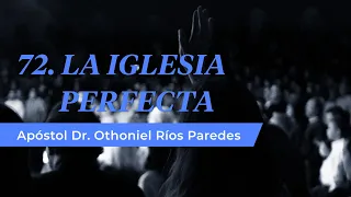 La Iglesia Perfecta - Apóstol Dr. Othoniel Ríos Paredes