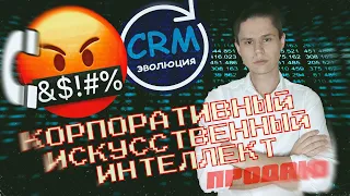 Эволюция СRM, ПРОДАЮ собственный прототип Корпоративного ИИ, который никому не нужен?