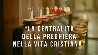 Don Luigi Maria Epicoco - La centralità della preghiera nella vita cristiana