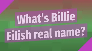 What's Billie Eilish real name?