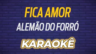 🎤 KARAOKÊ - Fica Amor - Alemão do Forró