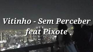 Vitinho - Sem Perceber feat Pixote